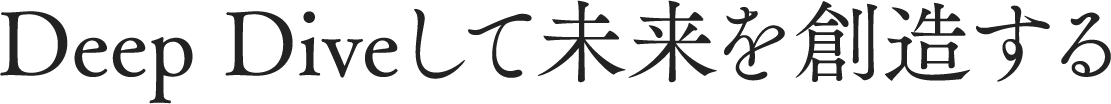 Deep Diveして未来を創造する